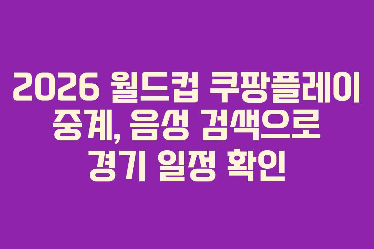 2026 월드컵 쿠팡플레이 중계, 음성 검색으로 경기 일정 확인