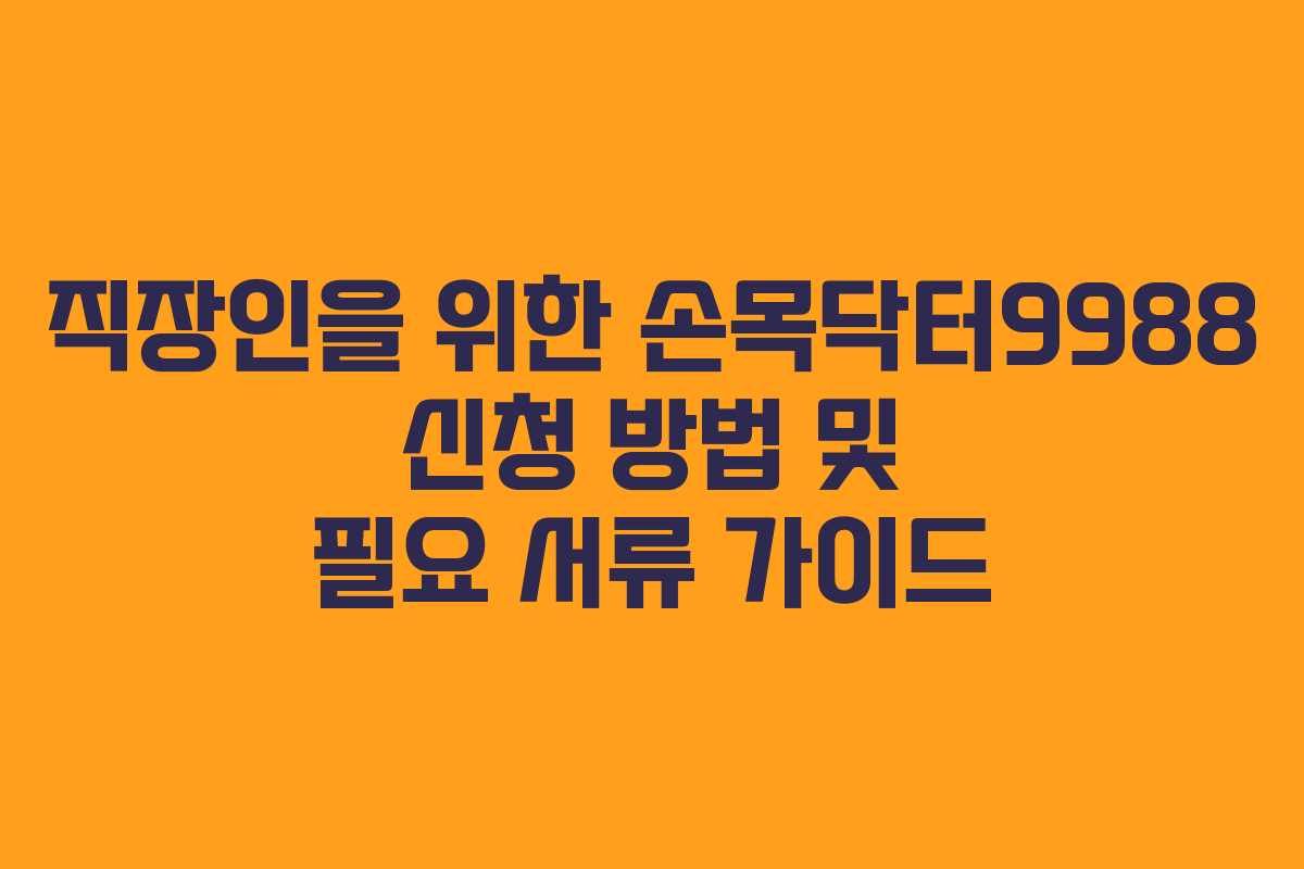 직장인을 위한 손목닥터9988 신청 방법 및 필요 서류 가이드