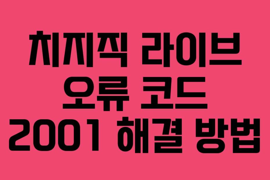 치지직 라이브 오류 코드 2001 해결 방법
