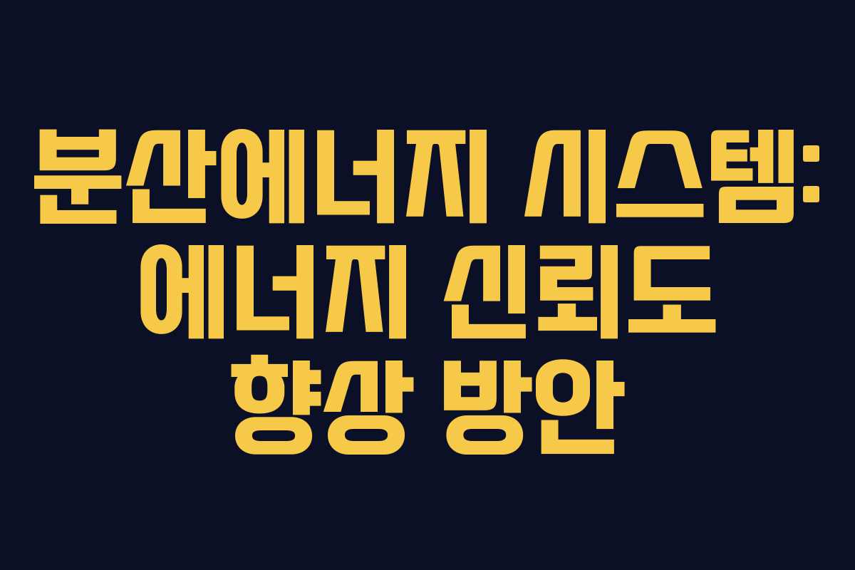 분산에너지 시스템: 에너지 신뢰도 향상 방안