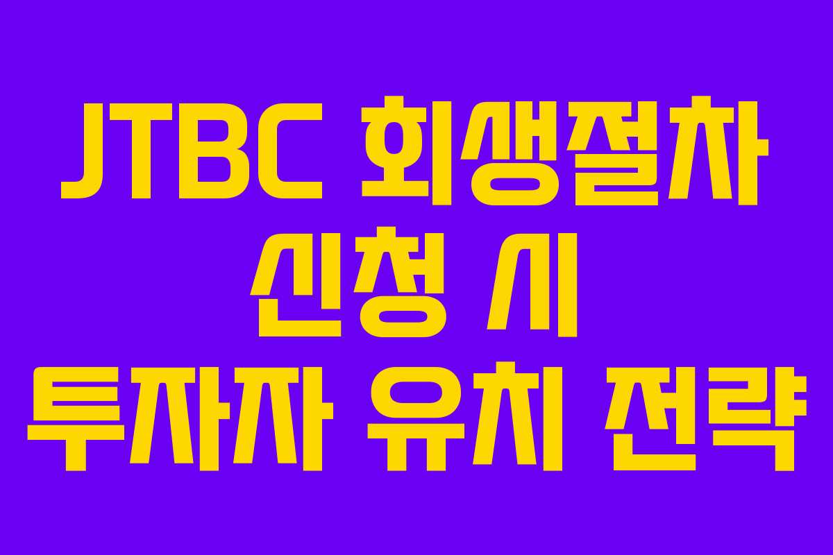 JTBC 회생절차 신청 시 투자자 유치 전략